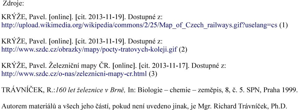 Železniční mapy ČR. [online]. [cit. 2013-11-17]. Dostupné z: http://www.szdc.cz/o-nas/zeleznicni-mapy-cr.html (3) TRÁVNÍČEK, R.