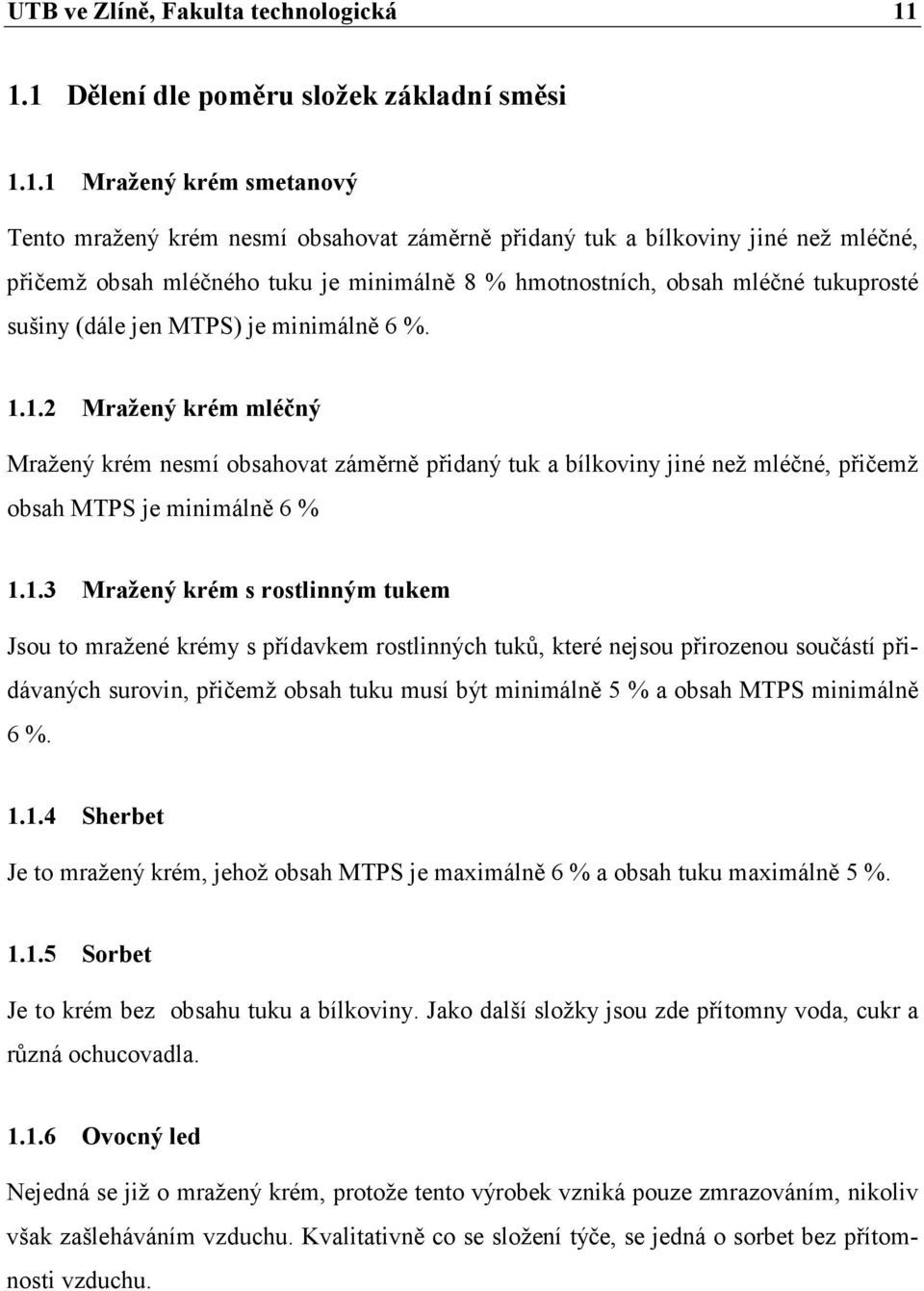 % hmotnostních, obsah mléčné tukuprosté sušiny (dále jen MTPS) je minimálně 6 %. 1.