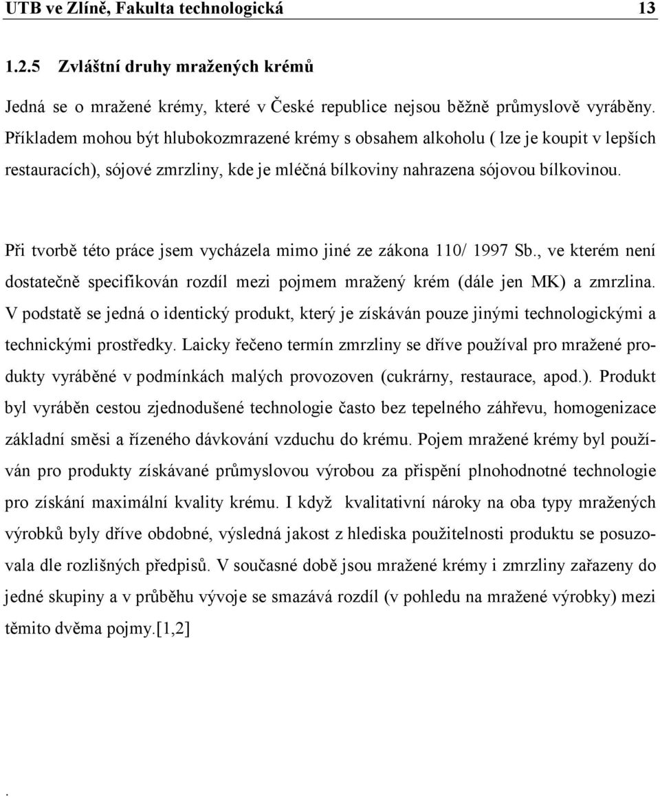Při tvorbě této práce jsem vycházela mimo jiné ze zákona 110/ 1997 Sb., ve kterém není dostatečně specifikován rozdíl mezi pojmem mražený krém (dále jen MK) a zmrzlina.