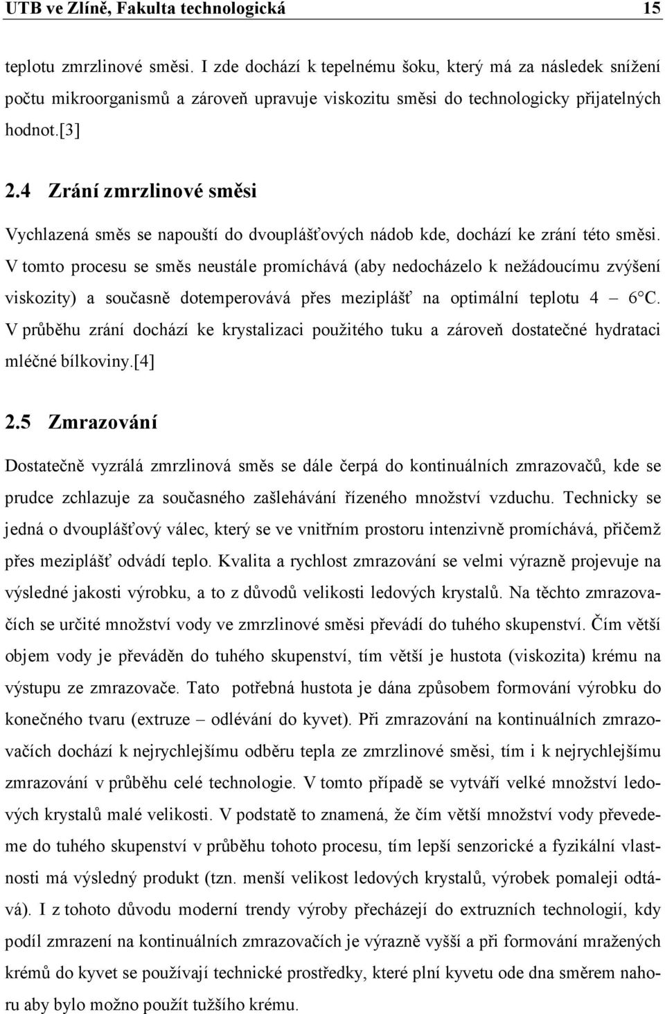 4 Zrání zmrzlinové směsi Vychlazená směs se napouští do dvouplášťových nádob kde, dochází ke zrání této směsi.