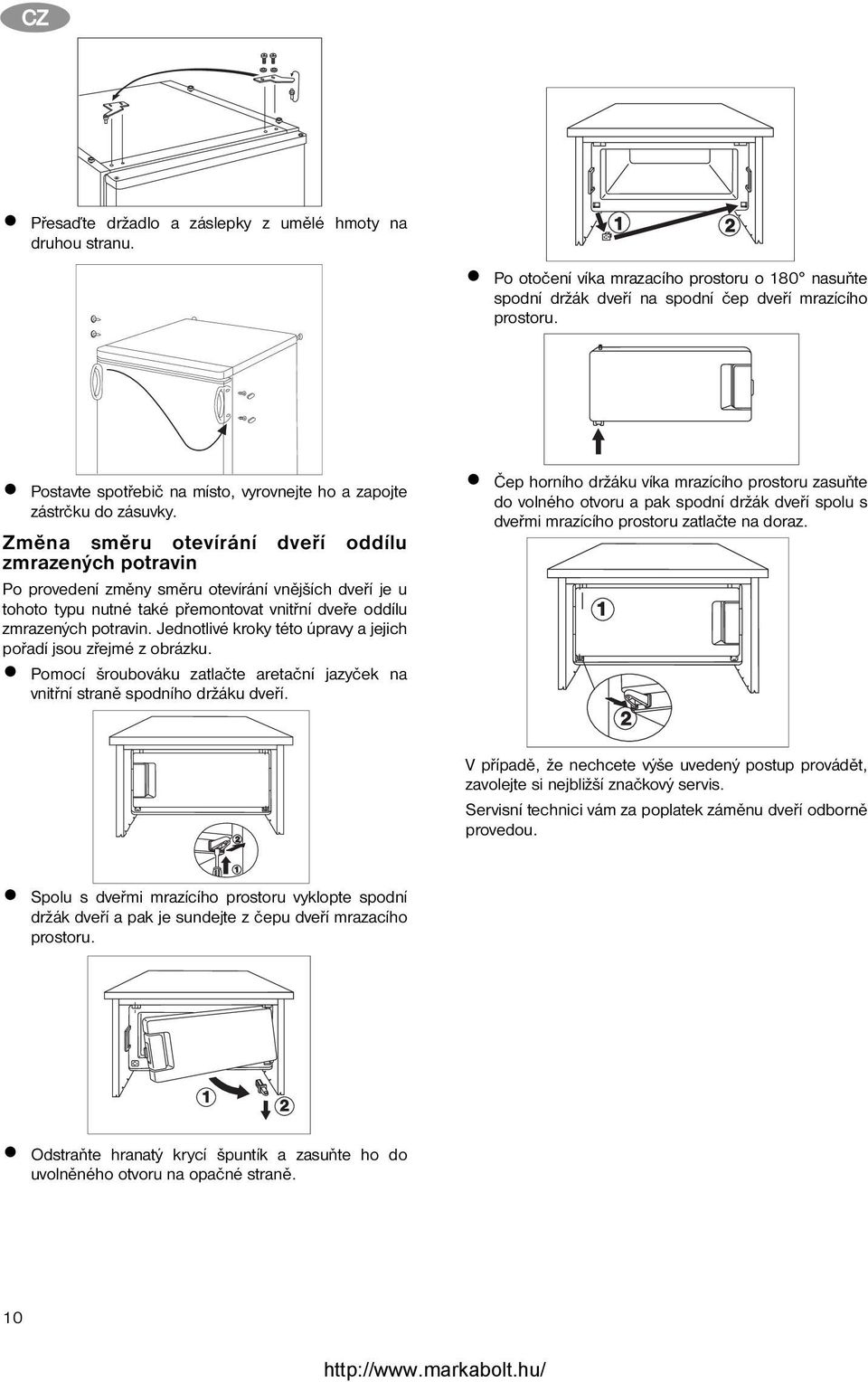 Změna směru otevírání dveří oddílu zmrazených potravin Po provedení změny směru otevírání vnějších dveří je u tohoto typu nutné také přemontovat vnitřní dveře oddílu zmrazených potravin.