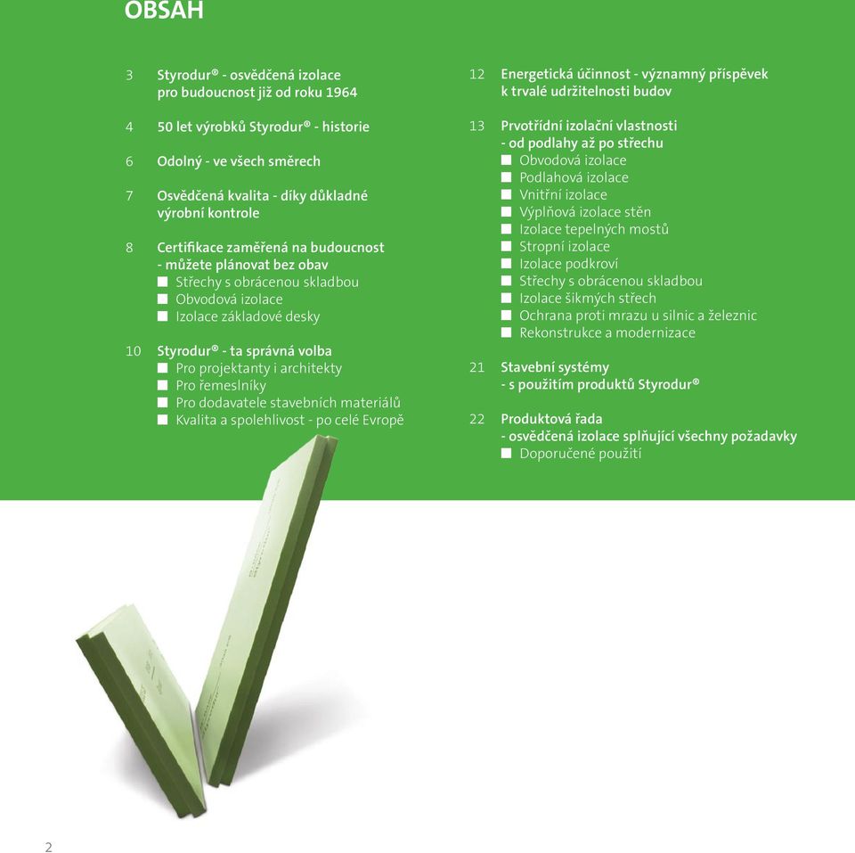 řemeslníky Pro dodavatele stavebních materiálů Kvalita a spolehlivost - po celé Evropě 12 Energetická účinnost - významný příspěvek k trvalé udržitelnosti budov 13 Prvotřídní izolační vlastnosti - od