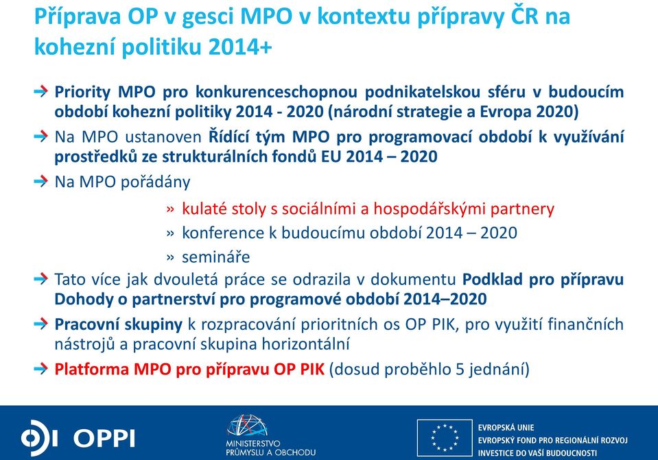 hospodářskými partnery» konference k budoucímu období 2014 2020» semináře Tato více jak dvouletá práce se odrazila v dokumentu Podklad pro přípravu Dohody o partnerství pro programové