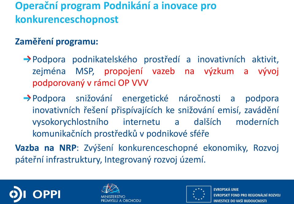 podpora inovativních řešení přispívajících ke snižování emisí, zavádění vysokorychlostního internetu a dalších moderních