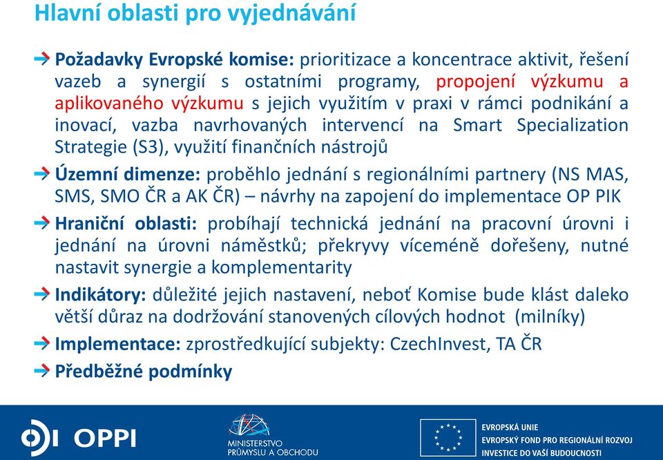 MAS, SMS, SMO ČR a AK ČR) návrhy na zapojení do implementace OP PIK Hraniční oblasti: probíhají technická jednání na pracovní úrovni i jednání na úrovni náměstků; překryvy víceméně dořešeny, nutné