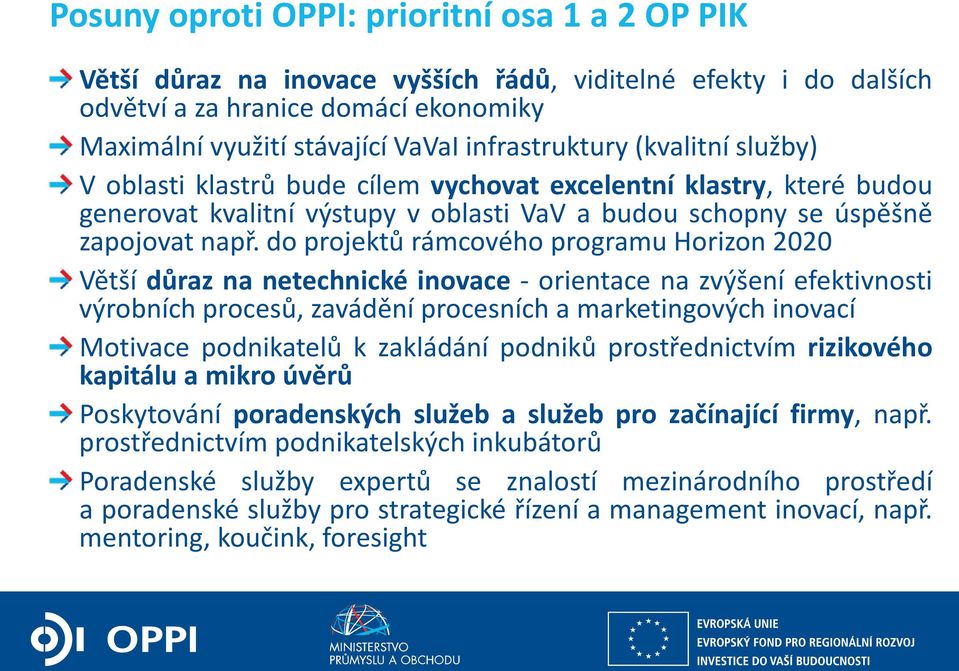 do projektů rámcového programu Horizon 2020 Větší důraz na netechnické inovace - orientace na zvýšení efektivnosti výrobních procesů, zavádění procesních a marketingových inovací Motivace podnikatelů