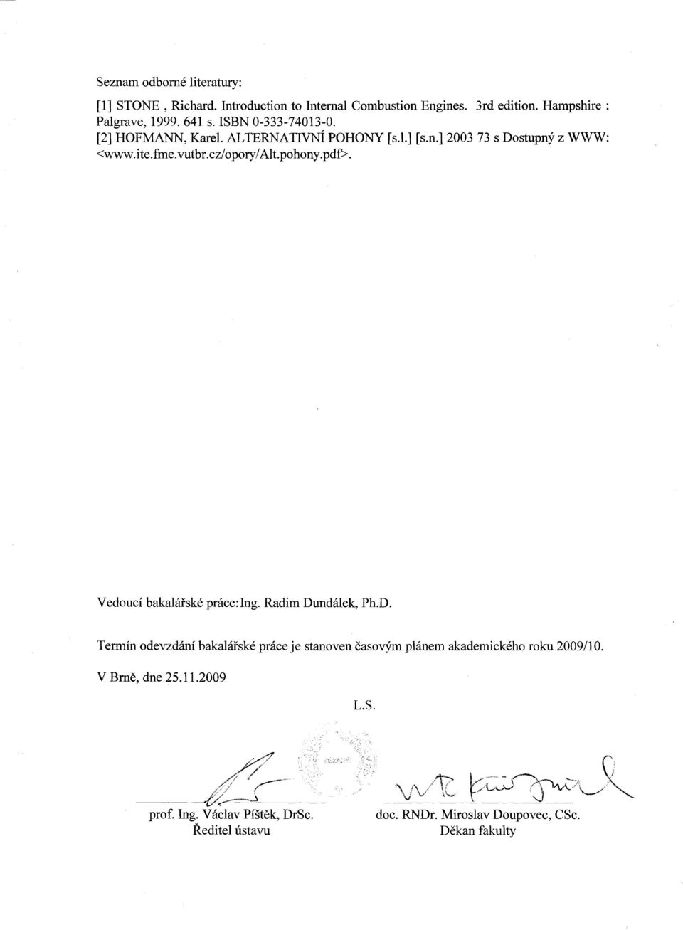 Vedouci bakalarske prace:ing. Radim DundaIek, Ph.D. Termin odevzdcini bakalarske prace je stanoven casov)'m picinem akademickeho roku 2009/10.