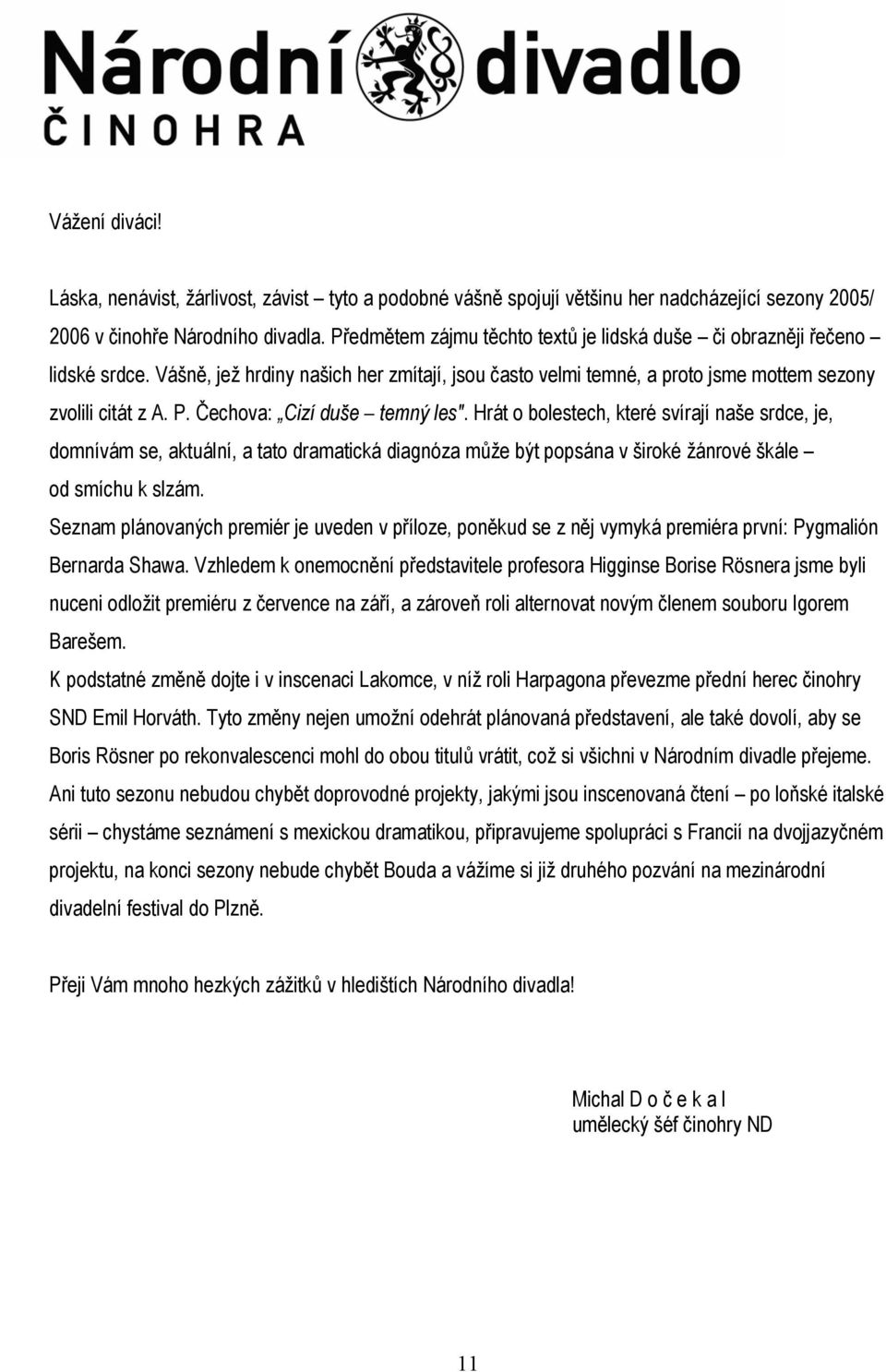Čechova: Cizí duše temný les". Hrát o bolestech, které svírají naše srdce, je, domnívám se, aktuální, a tato dramatická diagnóza může být popsána v široké žánrové škále od smíchu k slzám.