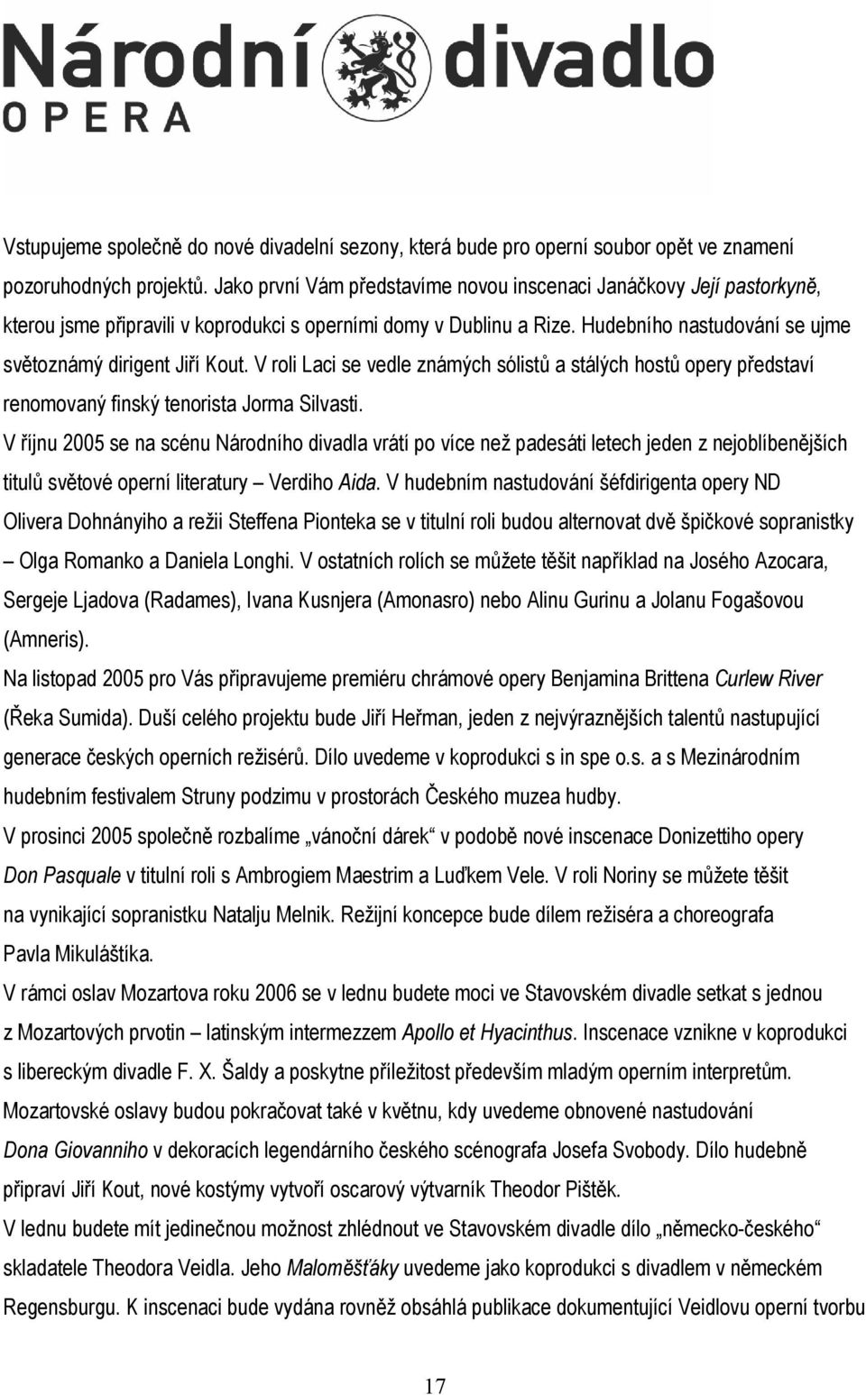 V roli Laci se vedle známých sólistů a stálých hostů opery představí renomovaný finský tenorista Jorma Silvasti.