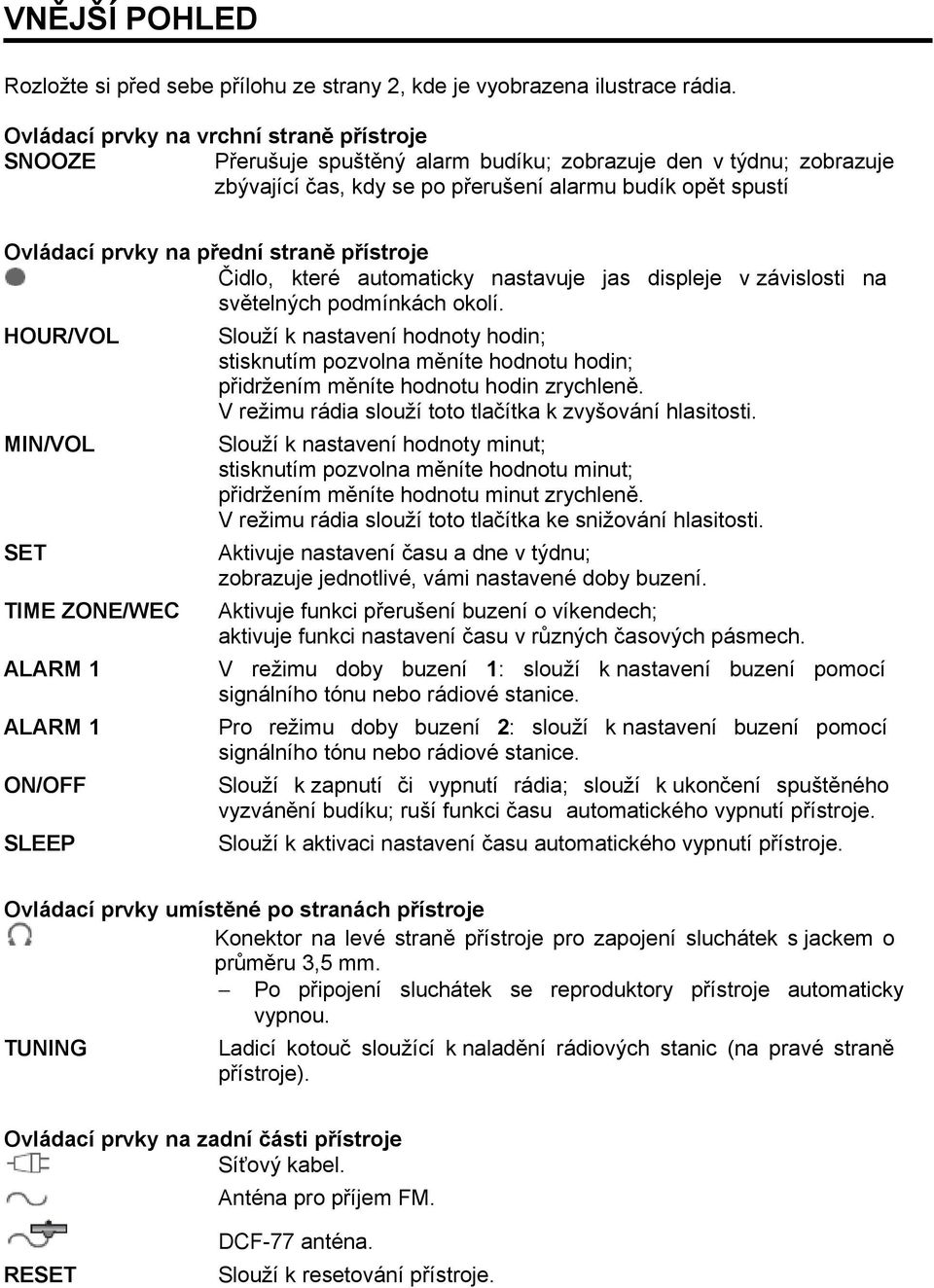 straně přístroje Čidlo, které automaticky nastavuje jas displeje v závislosti na světelných podmínkách okolí.