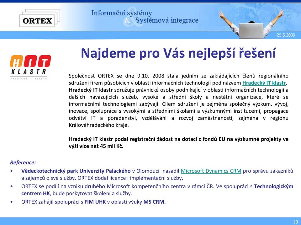 Hradecký IT klastr sdružuje právnické osoby podnikající v oblasti informačních technologií a dalších navazujících služeb, vysoké a střední školy a nestátní organizace, které se informačními