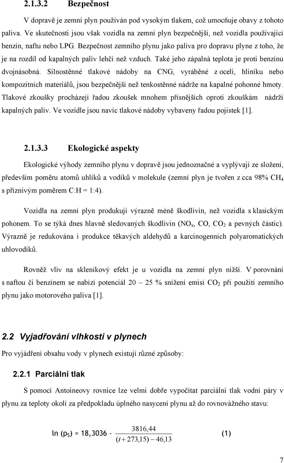 Bezpečnost zemního plynu jako paliva pro dopravu plyne z toho, že je na rozdíl od kapalných paliv lehčí než vzduch. Také jeho zápalná teplota je proti benzínu dvojnásobná.