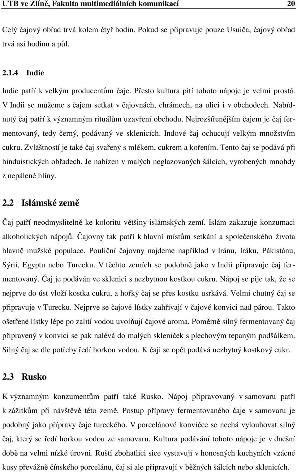 Nabídnutý čaj patří k významným rituálům uzavření obchodu. Nejrozšířenějším čajem je čaj fermentovaný, tedy černý, podávaný ve sklenicích. Indové čaj ochucují velkým množstvím cukru.