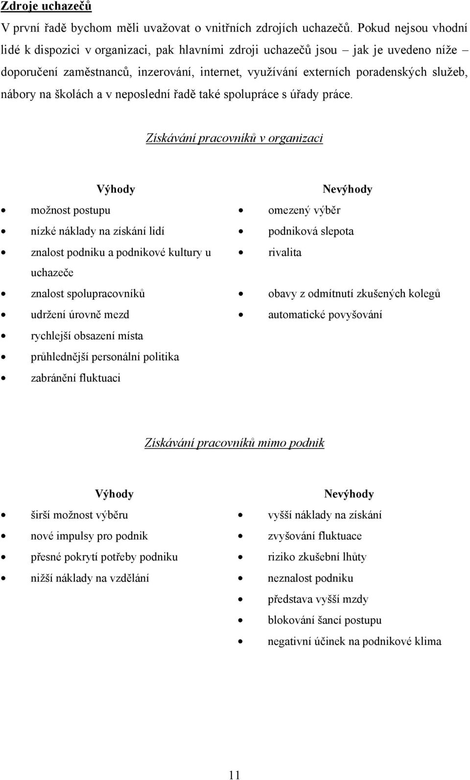 na školách a v neposlední řadě také spolupráce s úřady práce.