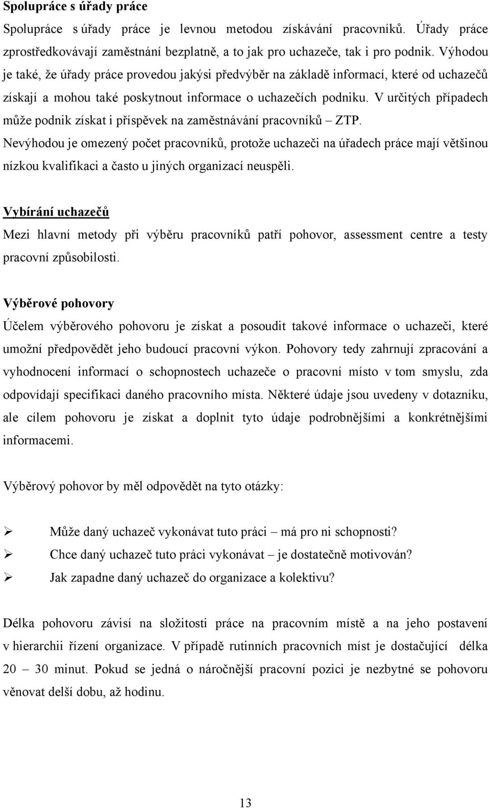 V určitých případech můţe podnik získat i příspěvek na zaměstnávání pracovníků ZTP.