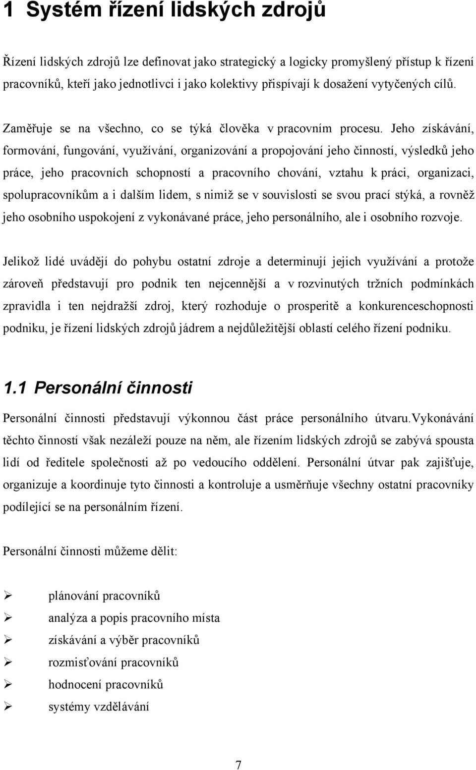 Jeho získávání, formování, fungování, vyuţívání, organizování a propojování jeho činností, výsledků jeho práce, jeho pracovních schopností a pracovního chování, vztahu k práci, organizaci,