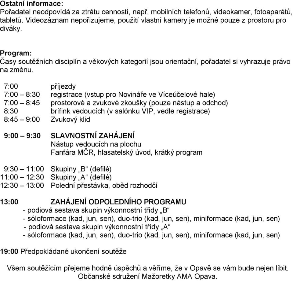 7:00 příjezdy 7:00 8:30 registrace (vstup pro Novináře ve Víceúčelové hale) 7:00 8:45 prostorové a zvukové zkoušky (pouze nástup a odchod) 8:30 brífink vedoucích (v salónku VIP, vedle registrace)
