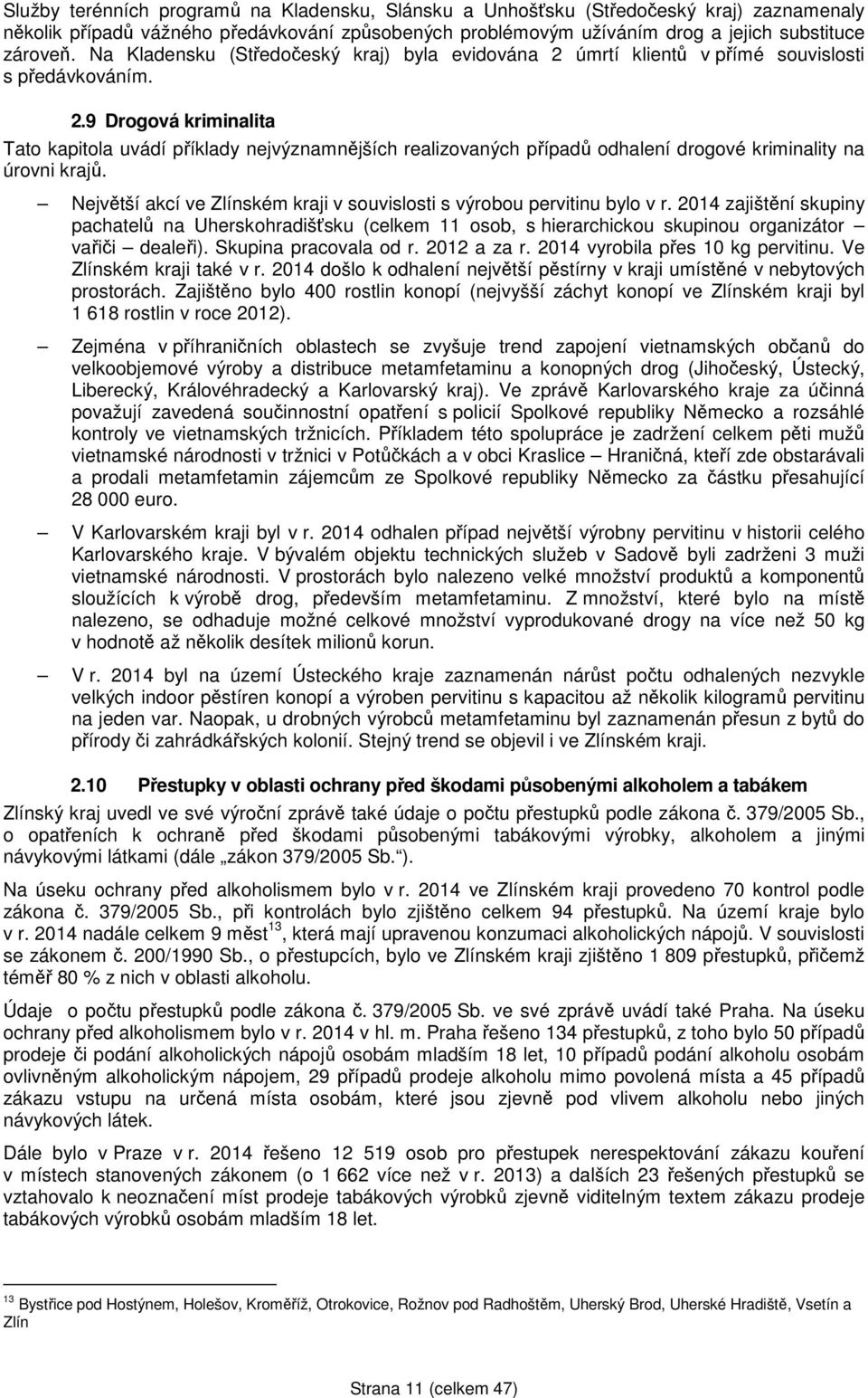 Největší akcí ve Zlínském kraji v souvislosti s výrobou pervitinu bylo v r. 2014 zajištění skupiny pachatelů na Uherskohradišťsku (celkem 11 osob, s hierarchickou skupinou organizátor vařiči dealeři).