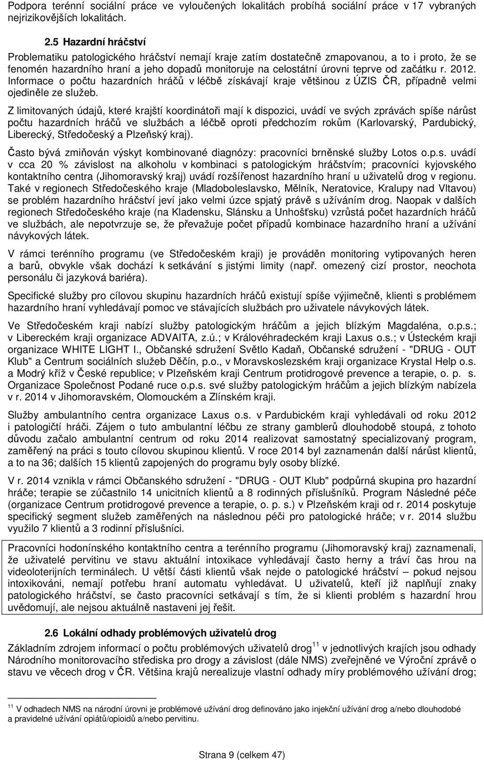začátku r. 2012. Informace o počtu hazardních hráčů v léčbě získávají kraje většinou z ÚZIS ČR, případně velmi ojediněle ze služeb.