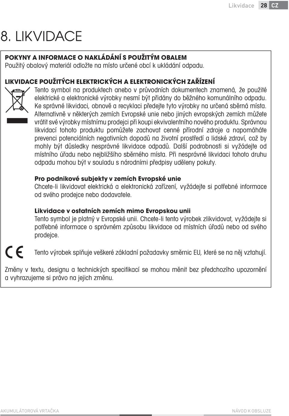 komunálního odpadu. Ke správné likvidaci, obnově a recyklaci předejte tyto výrobky na určená sběrná místa.