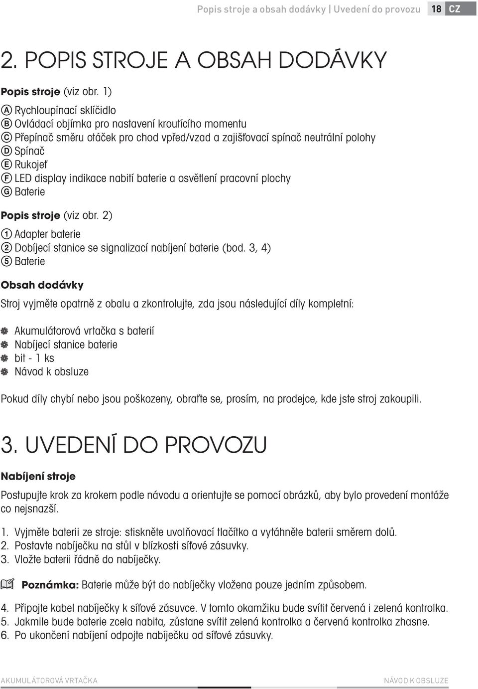 indikace nabití baterie a osvětlení pracovní plochy G Baterie Popis stroje (viz obr. 2) 1 Adapter baterie 2 Dobíjecí stanice se signalizací nabíjení baterie (bod.