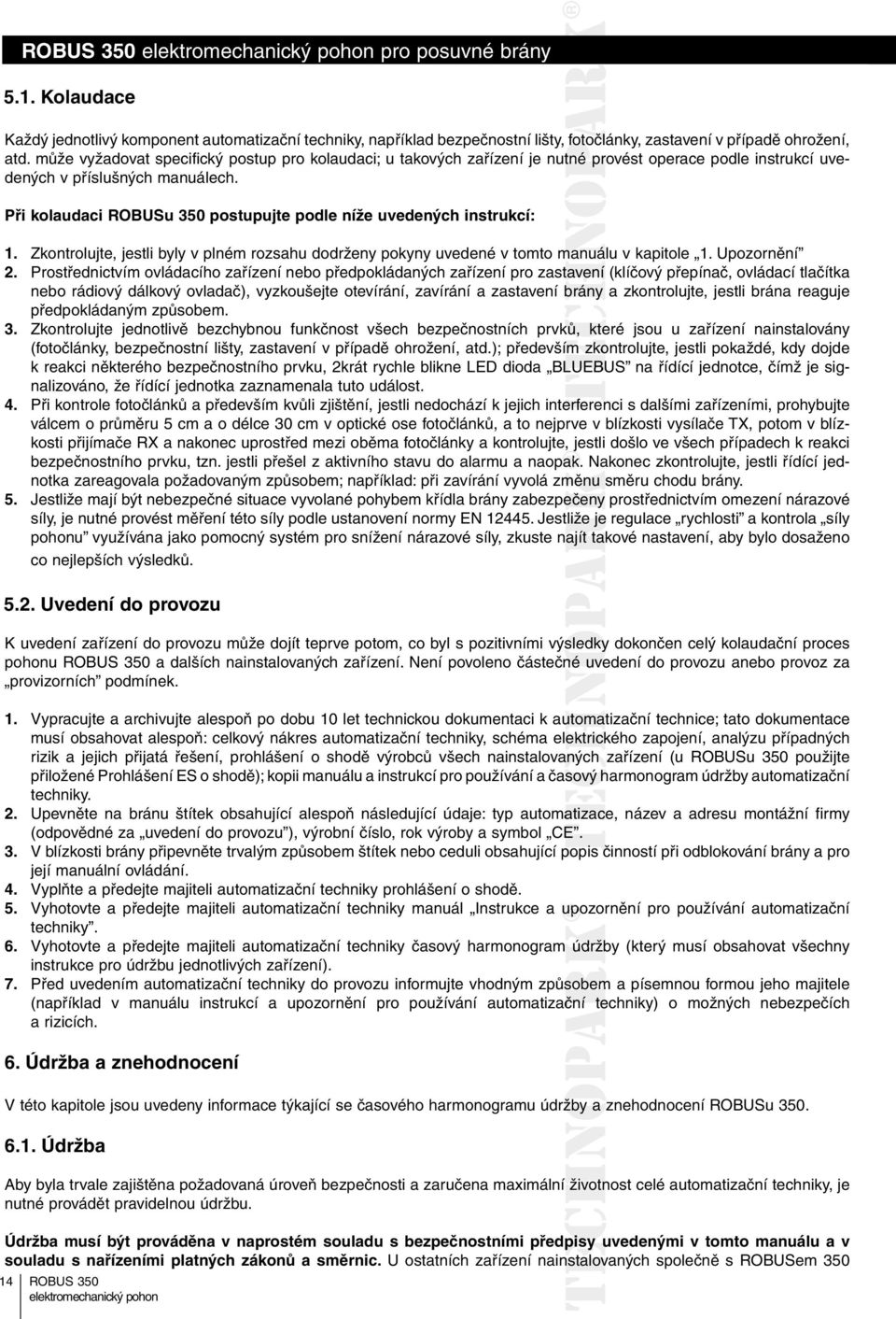 Při kolaudaci ROBUSu 350 postupujte podle níže uvedených instrukcí: 1. Zkontrolujte, jestli byly v plném rozsahu dodrženy pokyny uvedené v tomto manuálu v kapitole 1. Upozornění 2.