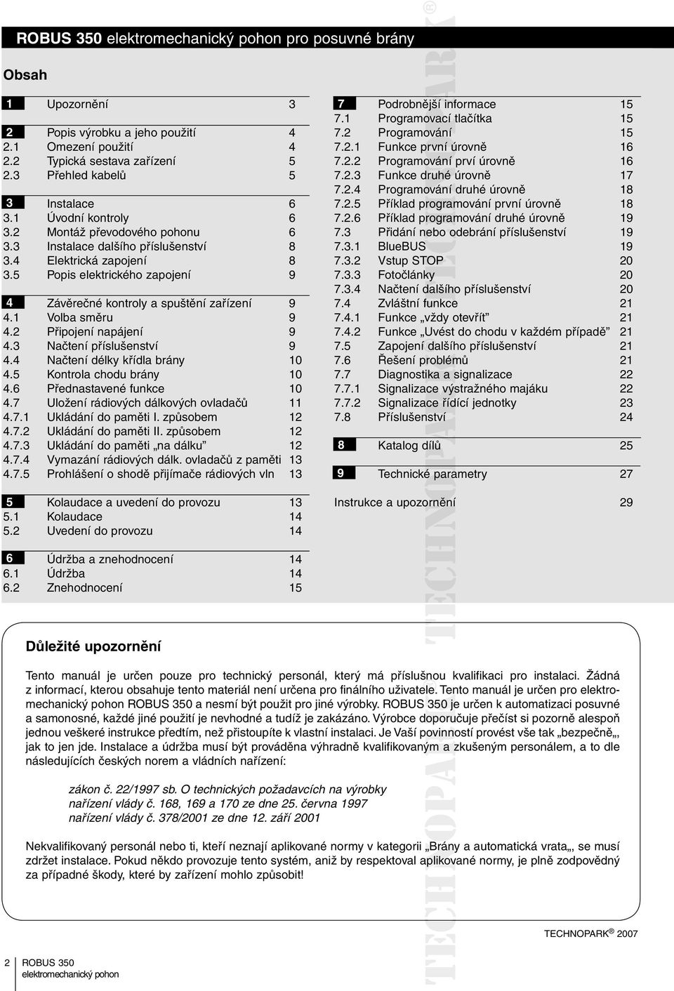 2 Připojení napájení 9 4.3 Načtení příslušenství 9 4.4 Načtení délky křídla brány 10 4.5 Kontrola chodu brány 10 4.6 Přednastavené funkce 10 4.7 Uložení rádiových dálkových ovladačů 11 4.7.1 Ukládání do paměti I.