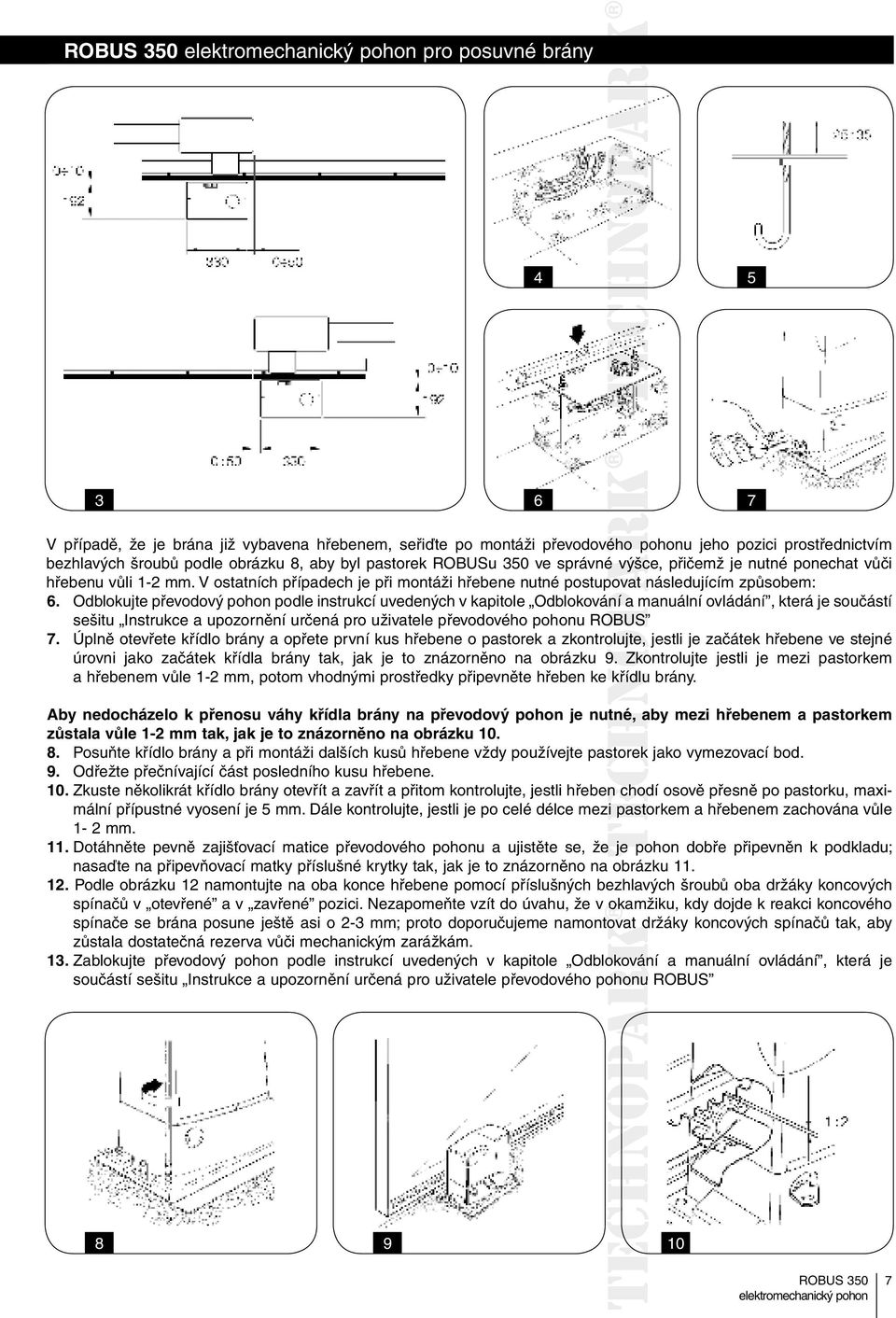 Odblokujte převodový pohon podle instrukcí uvedených v kapitole Odblokování a manuální ovládání, která je součástí sešitu Instrukce a upozornění určená pro uživatele převodového pohonu ROBUS 7.