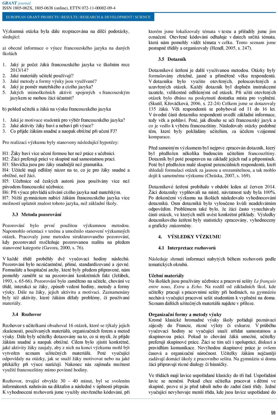 Jakých mimoškolních aktivit spojených s francouzským jazykem se mohou žáci účastnit? b) pohled učitelů a žáků na výuku francouzského jazyka 1. Jaká je motivace studentů pro výběr francouzského jazyka?