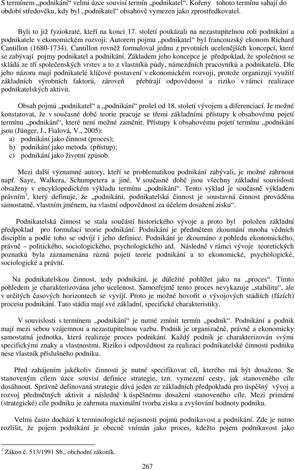 Autorem pojmu podnikatel byl francouzský ekonom Richard Cantillon (1680-1734). Cantillon rovněž formuloval jednu z prvotních ucelenějších koncepcí, které se zabývají pojmy podnikatel a podnikání.