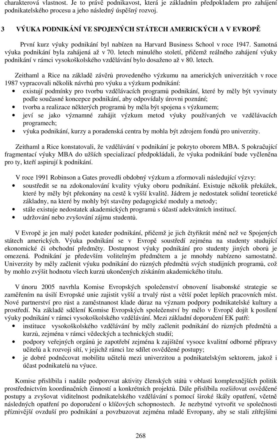 letech minulého století, přičemž reálného zahájení výuky podnikání v rámci vysokoškolského vzdělávání bylo dosaženo až v 80. letech.