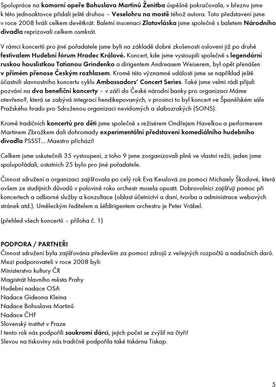 V rámci koncertů pro jiné pořadatele jsme byli na základě dobré zkušenosti osloveni již po druhé festivalem Hudební fórum Hradec Králové.