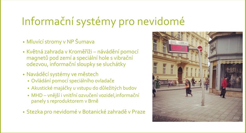 městech Ovládání pomocí speciálního ovladače Akustické majáčky u vstupu do důležitých budov MHD vnější i