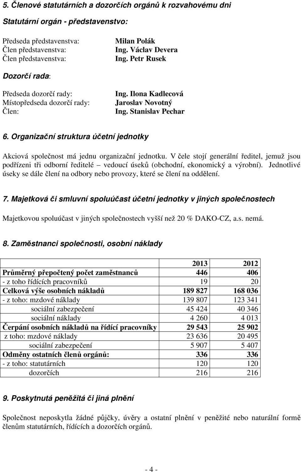 Organizační struktura účetní jednotky Akciová společnost má jednu organizační jednotku.