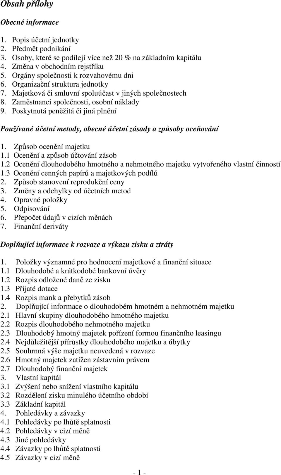 Poskytnutá peněžitá či jiná plnění Používané účetní metody, obecné účetní zásady a způsoby oceňování 1. Způsob ocenění majetku 1.1 Ocenění a způsob účtování zásob 1.