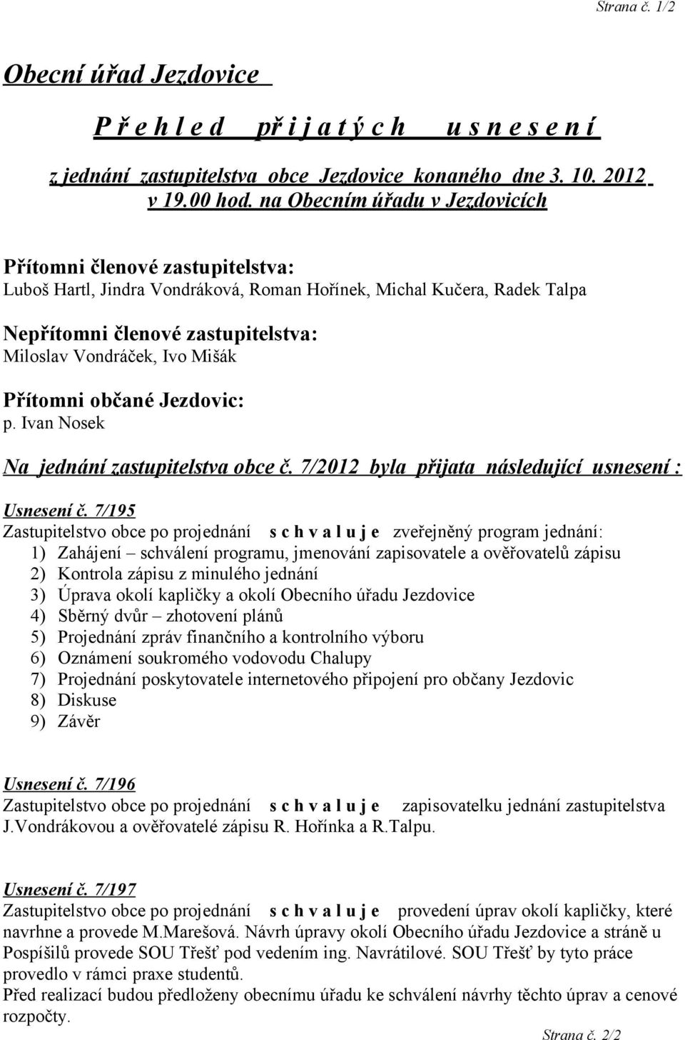 Mišák Přítomni občané Jezdovic: p. Ivan Nosek Na jednání zastupitelstva obce č. 7/2012 byla přijata následující usnesení : Usnesení č.