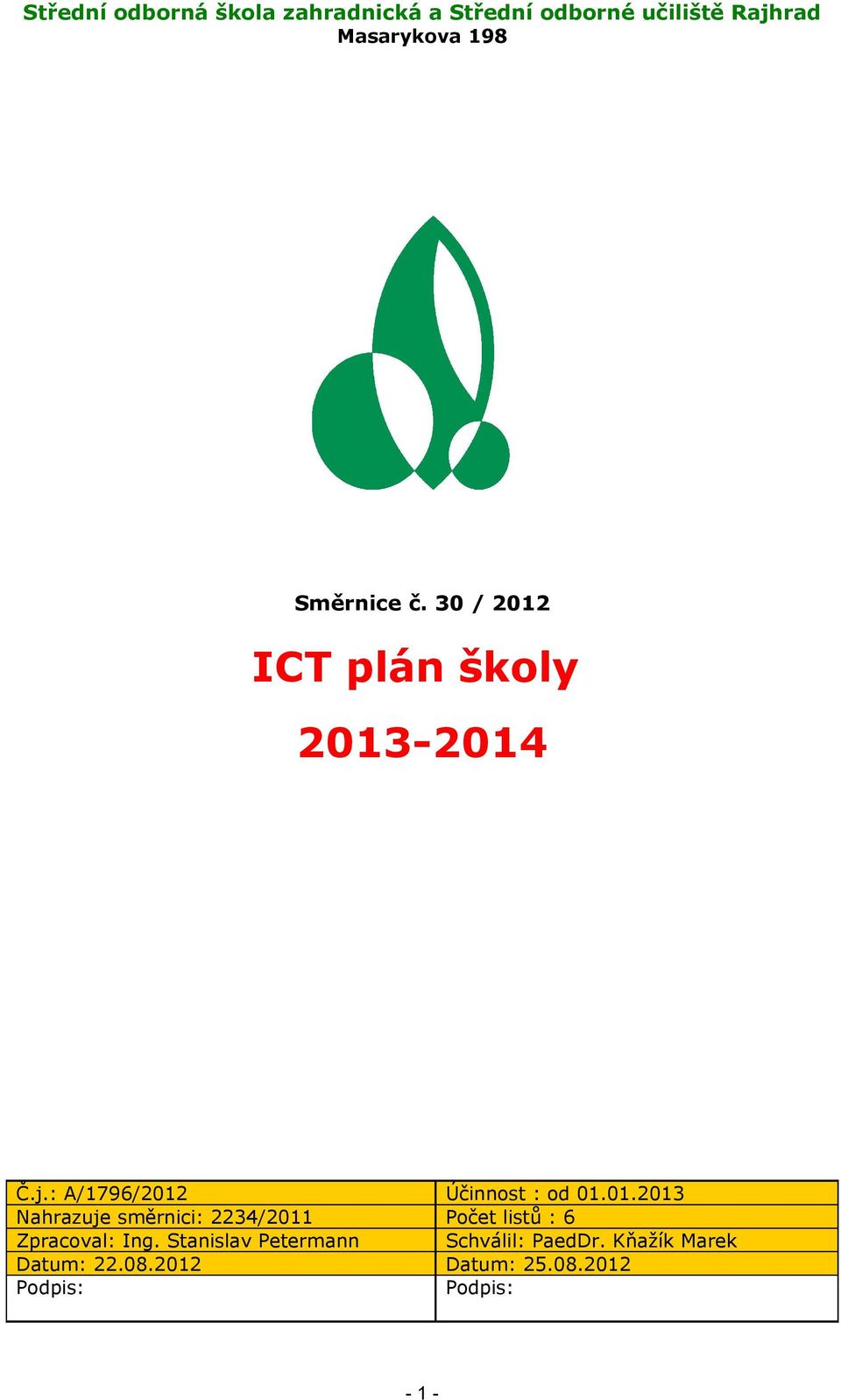 ICT plán školy 2013-2014 Č.j.: A/1796/2012 Účinnost : od 01.01.2013 Nahrazuje směrnici: 2234/2011 Počet listů : 6 Zpracoval: Ing.