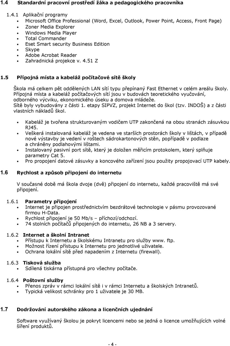 5 Přípojná místa a kabeláž počítačové sítě školy Škola má celkem pět oddělených LAN sítí typu přepínaný Fast Ethernet v celém areálu školy.