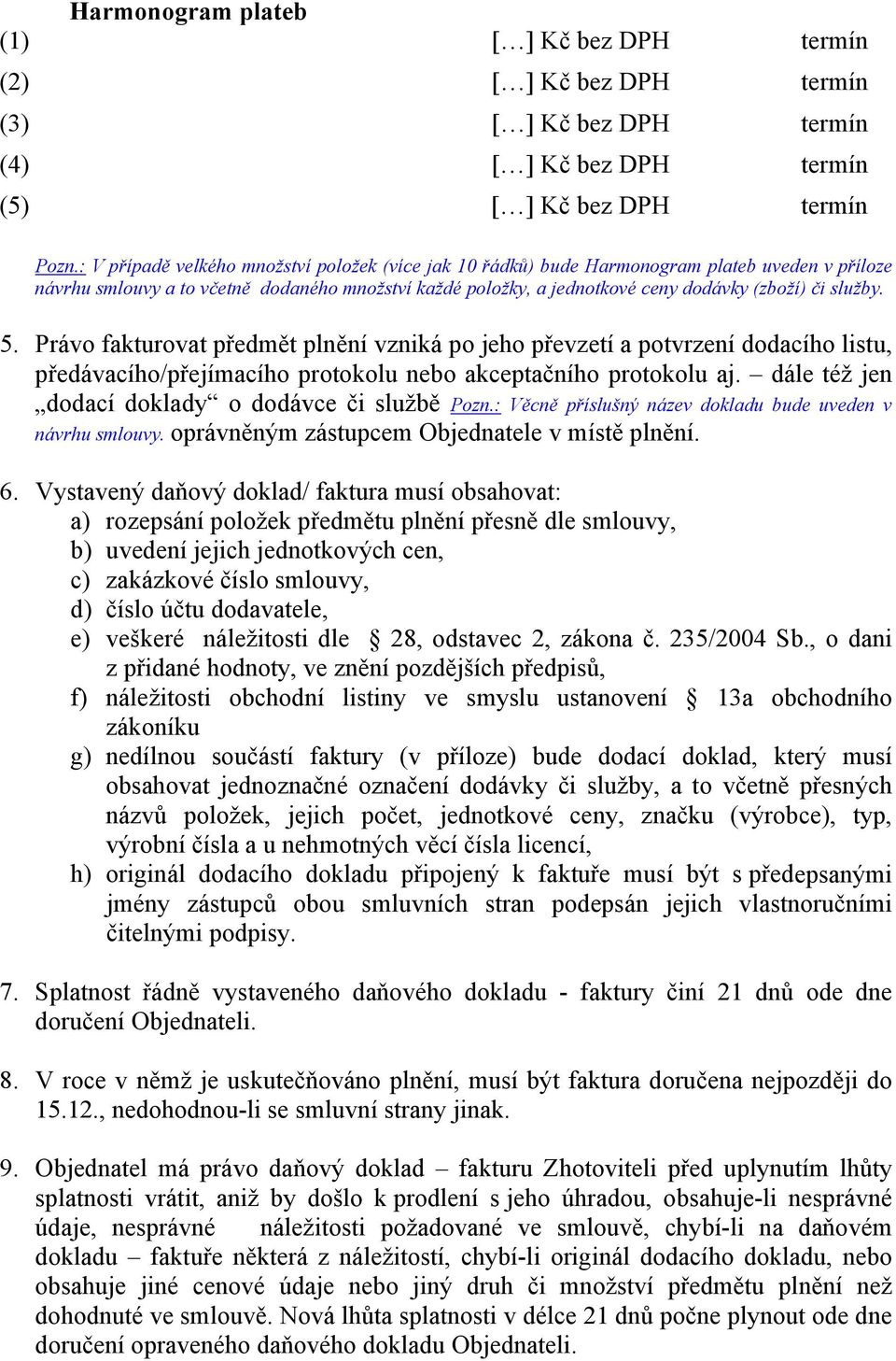 služby. 5. Právo fakturovat předmět plnění vzniká po jeho převzetí a potvrzení dodacího listu, předávacího/přejímacího protokolu nebo akceptačního protokolu aj.