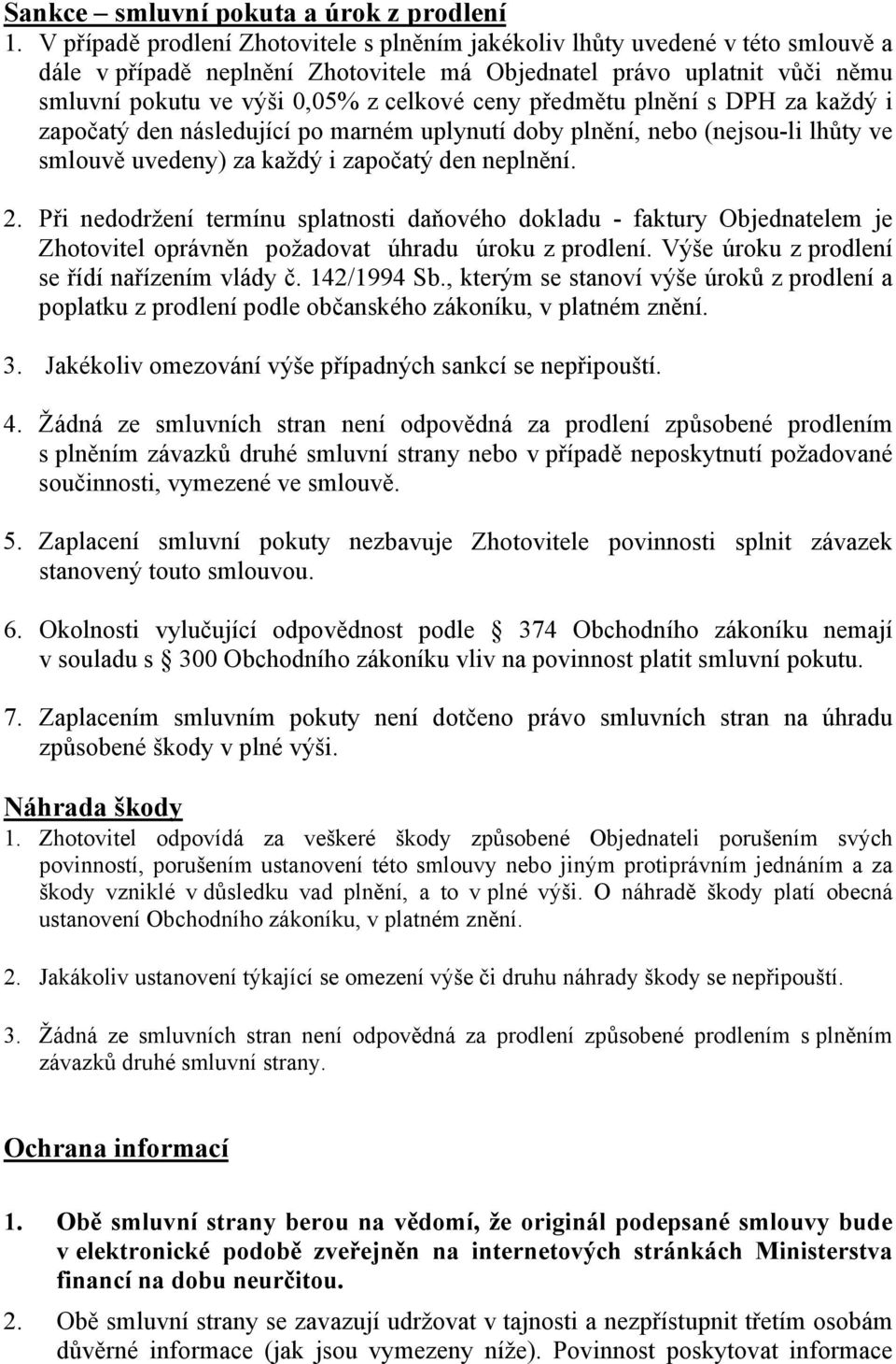 ceny předmětu plnění s DPH za každý i započatý den následující po marném uplynutí doby plnění, nebo (nejsou-li lhůty ve smlouvě uvedeny) za každý i započatý den neplnění. 2.