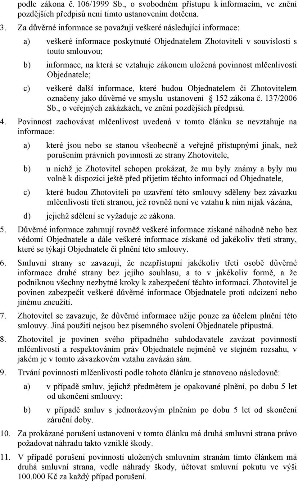 uložená povinnost mlčenlivosti Objednatele; c) veškeré další informace, které budou Objednatelem či Zhotovitelem označeny jako důvěrné ve smyslu ustanovení 152 zákona č. 137/2006 Sb.