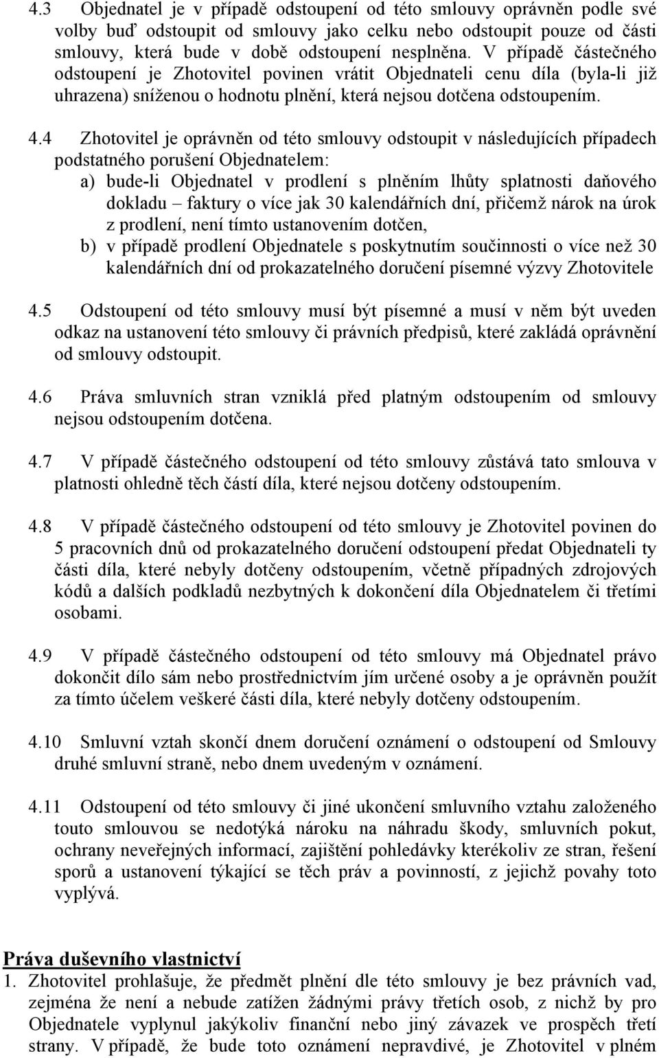 4 Zhotovitel je oprávněn od této smlouvy odstoupit v následujících případech podstatného porušení Objednatelem: a) bude-li Objednatel v prodlení s plněním lhůty splatnosti daňového dokladu faktury o