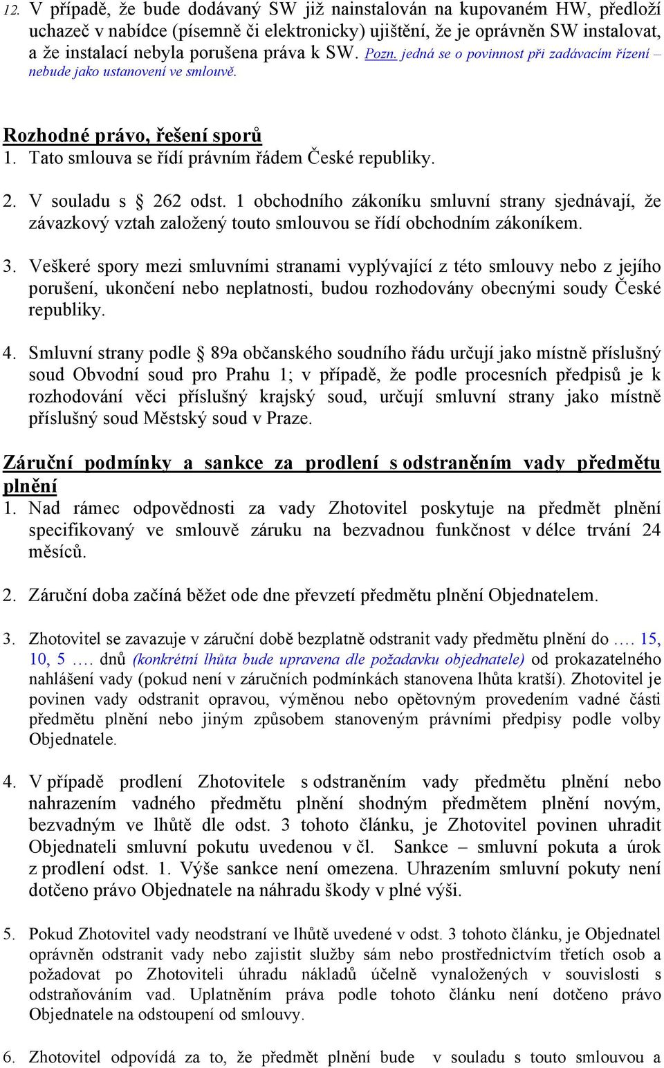 1 obchodního zákoníku smluvní strany sjednávají, že závazkový vztah založený touto smlouvou se řídí obchodním zákoníkem. 3.