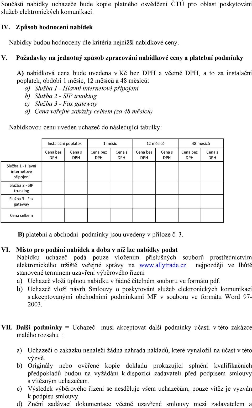 Požadavky na jednotný způsob zpracování nabídkové ceny a platební podmínky A) nabídková cena bude uvedena v Kč bez DPH a včetně DPH, a to za instalační poplatek, období 1 měsíc, 12 měsíců a 48
