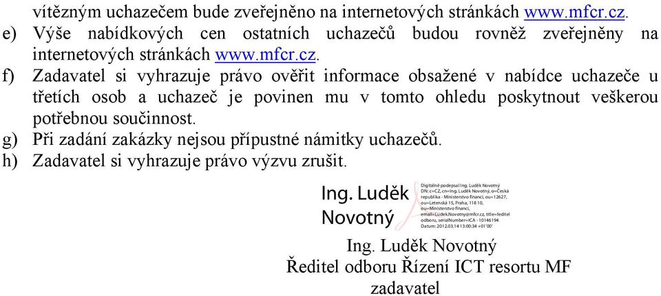 f) Zadavatel si vyhrazuje právo ověřit informace obsažené v nabídce uchazeče u třetích osob a uchazeč je povinen mu v tomto ohledu