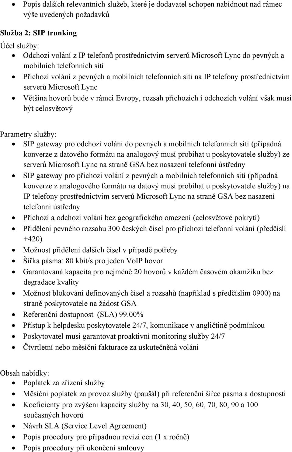 rozsah příchozích i odchozích volání však musí být celosvětový Parametry služby: SIP gateway pro odchozí volání do pevných a mobilních telefonních sítí (případná konverze z datového formátu na