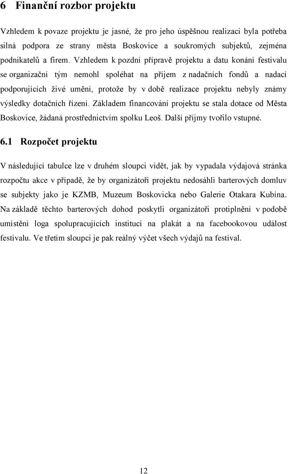 nebyly známy výsledky dotačních řízení. Základem financování projektu se stala dotace od Města Boskovice, žádaná prostřednictvím spolku Leoš. Další příjmy tvořilo vstupné. 6.