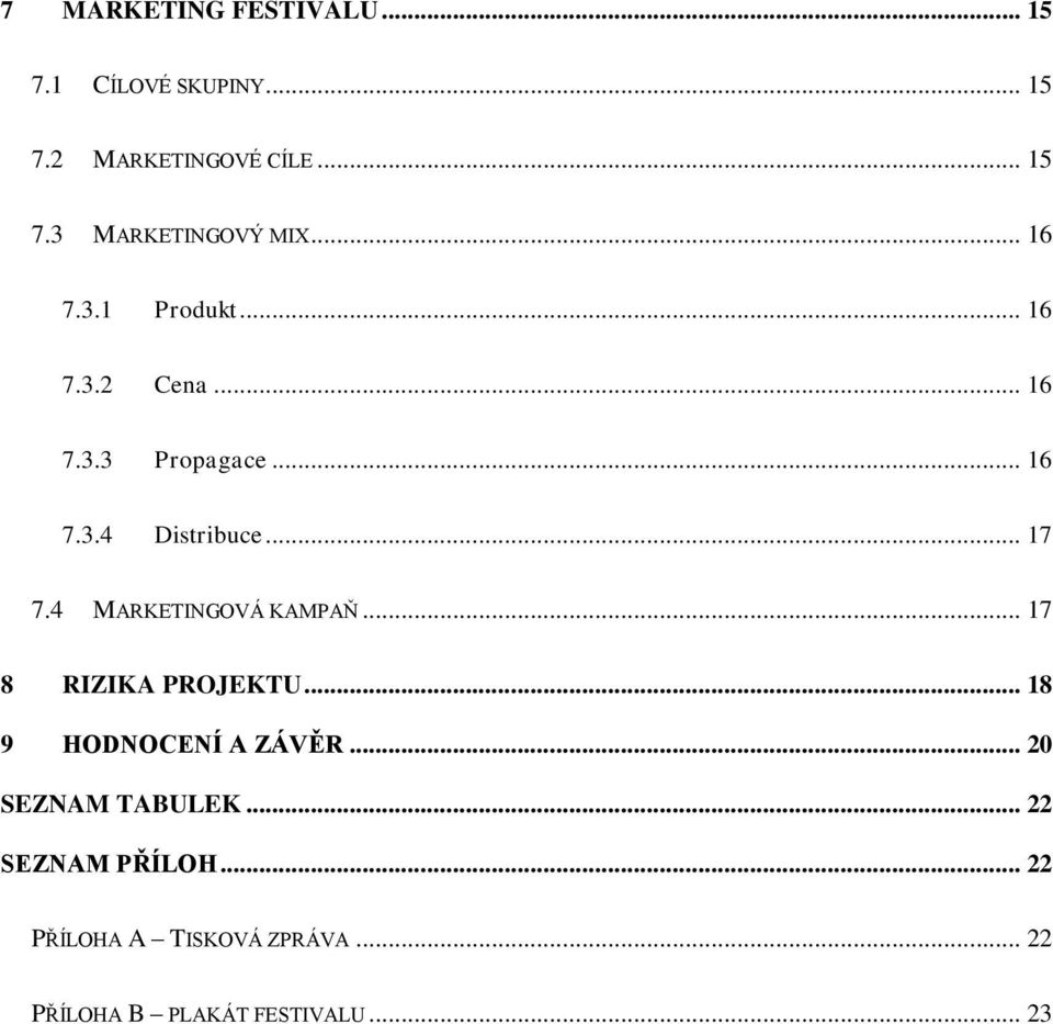 4 MARKETINGOVÁ KAMPAŇ... 17 8 RIZIKA PROJEKTU... 18 9 HODNOCENÍ A ZÁVĚR... 20 SEZNAM TABULEK.