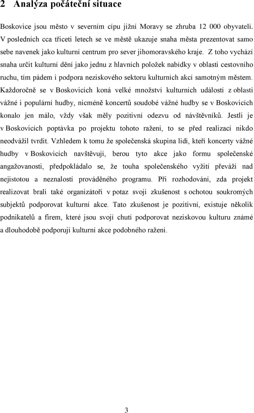 Z toho vychází snaha určit kulturní dění jako jednu z hlavních položek nabídky v oblasti cestovního ruchu, tím pádem i podpora neziskového sektoru kulturních akcí samotným městem.