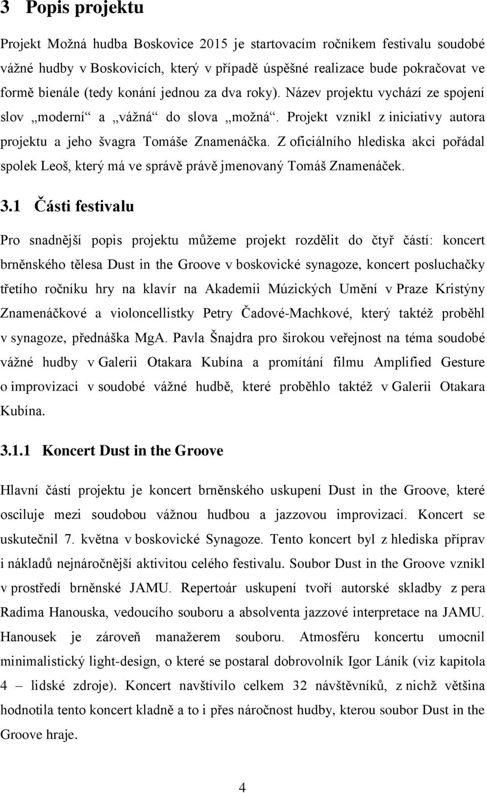 Z oficiálního hlediska akci pořádal spolek Leoš, který má ve správě právě jmenovaný Tomáš Znamenáček. 3.